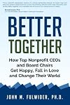 Better Together: How Top Nonprofit CEOs and Board Chairs Get Happy, Fall in Love, and Change Their World