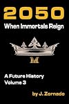 2050: When Immortals Reign: A Future History, Volume 3 (2050: A Future History)