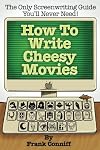 How To Write Cheesy Movies: The Only Screenwriting Guide You'll Never Need!