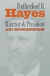Rutherford B. Hayes: Warrior and President