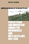 American Indians in the Marketplace: Persistence and Innovation Among the Menominees and Metlakatlans, 1870-1920