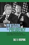 The Pentagon And The Presidency: Civil-military Relations From FDR To George W. Bush