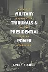 Military Tribunals And Presidential Power: American Revolution To The War On Terrorism