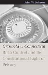 Griswold v. Connecticut: Birth Control and the Constitutional Right of Privacy