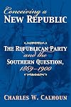 Conceiving a New Republic: The Republican Party And the Southern Question, 1869-1900