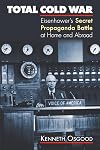Total Cold War: Eisenhower's Secret Propaganda Battle at Home and Abroad