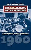 The Real Making of the President: Kennedy, Nixon, and the 1960 Election