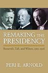 Remaking the Presidency: Roosevelt, Taft, and Wilson, 1901-1916