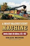 A Most Magnificent Machine: America Adopts the Railroad, 1825-1862