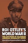Roi Ottley's World War II: The Lost Diary of an African American Journalist