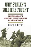 Why Stalin's Soldiers Fought: The Red Army's Military Effectiveness in World War II (Modern War Studies)