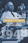 Truman's Triumphs: The 1948 Election and the Making of Postwar America (American Presidential Elections)