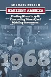 Resilient America: Electing Nixon in 1968, Channeling Dissent, and Dividing Government (American Presidential Elections)