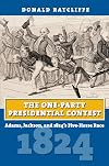 The One-Party Presidential Contest: Adams, Jackson, and 1824's Five-Horse Race (American Presidential Elections)