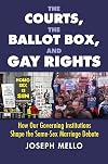 The Courts, the Ballot Box, and Gay Rights: How Our Governing Institutions Shape the Same-Sex Marriage Debate