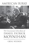 American Burke: The Uncommon Liberalism of Daniel Patrick Moynihan