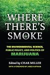 Where There's Smoke: The Environmental Science, Public Policy, and Politics of Marijuana