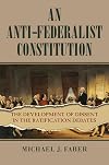 An Anti-Federalist Constitution: The Development of Dissent in the Ratification Debates (American Political Thought)