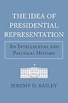 The Idea of Presidential Representation: An Intellectual and Political History (American Political Thought)