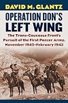 Operation Don's Left Wing: The Trans-Caucasus Front's Pursuit of the First Panzer Army, November 1942-February 1943 (Modern War Studies)