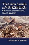 The Union Assaults at Vicksburg: Grant Attacks Pemberton, May 17–22, 1863 (Modern War Studies)