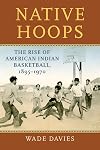 Native Hoops: The Rise of American Indian Basketball, 1895-1970