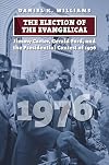 The Election of the Evangelical: Jimmy Carter, Gerald Ford, and the Presidential Contest of 1976