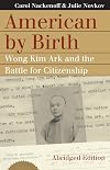 American by Birth: Wong Kim Ark and the Battle for Citizenship {abridged edition}