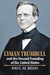 Lyman Trumbull and the Second Founding of the United States (American Political Thought)