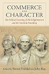 Commerce and Character: The Political Economy of the Enlightenment and the American Founding (American Political Thought)