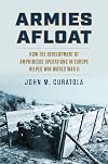 Armies Afloat: How the Development of Amphibious Operations in Europe Helped Win World War II (Modern War Studies)
