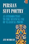 Persian Sufi Poetry: An Introduction to the Mystical Use of Classical Persian Poems (Routledge Sufi Series)