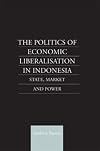 The politics of economic liberalisation in Indonesia state, market and power