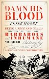 Damn His Blood: Being a True and Detailed History of the Most Barbarous and Inhumane Murder At Oddingley and the Quick and Awful Retribution