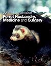 Ferret Husbandry, Medicine and Surgery