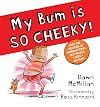 My Bum is SO CHEEKY!: The next book in the laugh-out-loud series! (The New Bum Series)