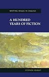 A Hundred Years of Fiction: From Colony to Independence (Welsh Writing in English Series)