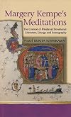 Margery Kempe's Meditations: The Context of Medieval Devotional Literatures, Liturgy and Iconography (Religion and Culture in the Middle Ages series)