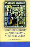 Feminine Sanctity and Spirituality in Medieval Wales (University of Wales Press - Religion and Culture in the Midd) (Religion and Culture in the Middle Ages)