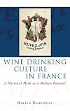 Wine Drinking Culture in France: A National Myth or a Modern Passion? (University of Wales Press - French and Francophone Studies)