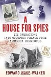 A House For Spies: SIS Operations into Occupied France from a Sussex Farmhouse