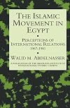 The Islamic movement in Egypt : perceptions of international relations, 1967-81
