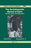 The Sociolinguistic Market of Cairo: Gender, Class, and Education (Library of Arabic Linguistics, Vol 13)