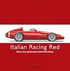 Italian Racing Red : Drivers, Cars and Triumphs of Italian Motor Racing