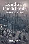London's Docklands: A History of the Lost Quarter