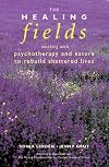 The Healing Fields: Working with Psychotherapy and Nature to Rebuild Shattered Lives