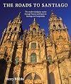 The Roads to Santiago: The Medieval Pilgrim Routes Through France and Spain to Santiago de Compostela