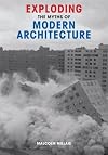 Exploding the Myths of Modern Architecture