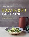 Raw Food French Style: 115 fresh recipes from the new generation of french chefs