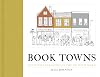 Book Towns: Forty Five Paradises of the Printed Word